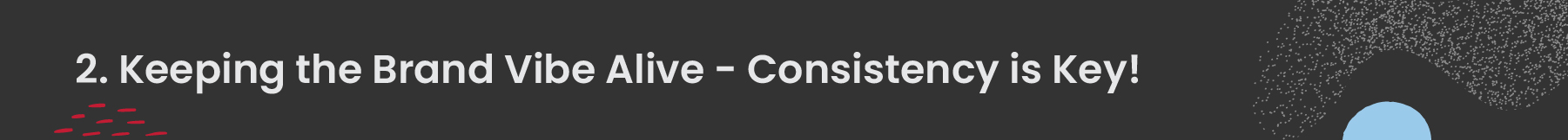 2. Keeping the Brand Vibe Alive - Consistency is Key!