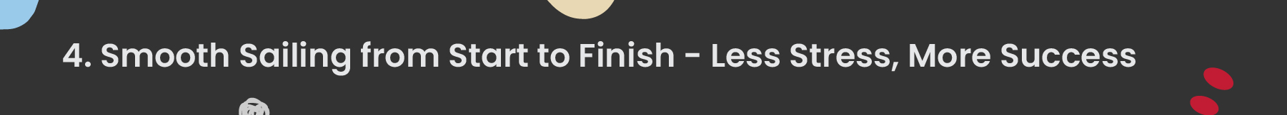 4. Smooth Sailing from Start to Finish - Less Stress, More Success